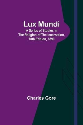 Lux Mundi: A Series of Studies in the Religion of the Incarnation,10th Edition, 1890 - Charles Gore - cover