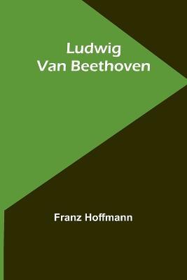 Ludwig Van Beethoven - Franz Hoffmann - cover