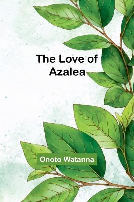 The Love of Azalea - Onoto Watanna - cover