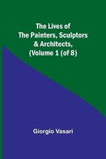 The Lives of the Painters, Sculptors & Architects, (Volume 1 (of 8))