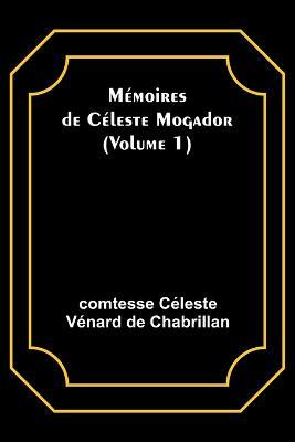 Memoires de Celeste Mogador (Volume 1) - Comtesse Celeste Chabrillan - cover