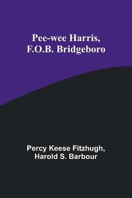 Pee-wee Harris, F.O.B. Bridgeboro - Percy Keese Fitzhugh,Harold S Barbour - cover