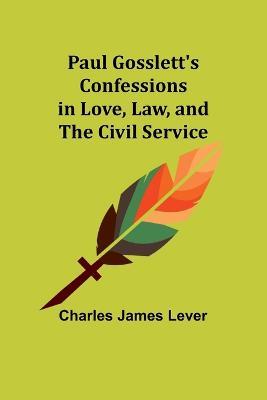 Paul Gosslett's Confessions in Love, Law, and The Civil Service - Charles James Lever - cover