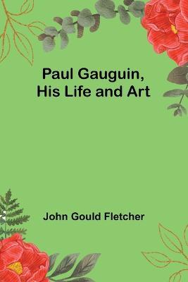 Paul Gauguin, His Life and Art - John Gould Fletcher - cover