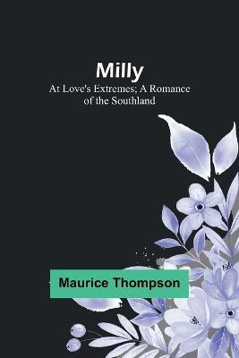 Milly: At Love's Extremes; A Romance of the Southland - Maurice Thompson - cover
