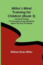 Miller's Mind training for children (Book 3); A practical training for successful living; Educational games that train the senses