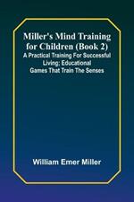 Miller's Mind training for children (Book 2); A practical training for successful living; Educational games that train the senses