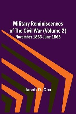 Military Reminiscences of the Civil War (Volume 2); November 1863-June 1865 - Jacob D Cox - cover