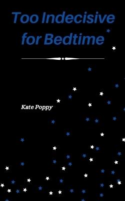 Too Indecisive for Bedtime - Kate Poppy - cover