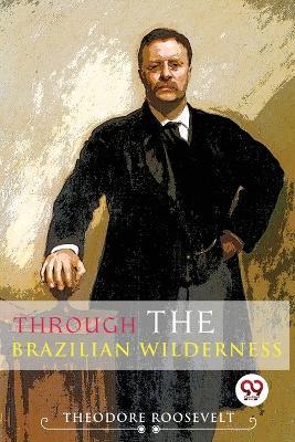 Through The Brazilian Wilderness - Theodore Roosevelt - cover