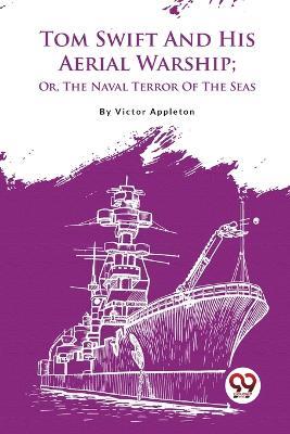 Tom Swift And His Aerial Warship; Or, The Naval Terror Of The Seas - Victor Appleton - cover