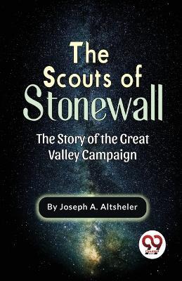 The Scouts Of Stonewall The Story Of The Great Valley Campaign - Joseph a Altsheler - cover