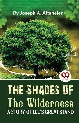 The Shades Of The Wilderness A Story Of Lee'S Great Stand - Joseph a Altsheler - cover