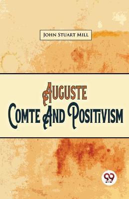Auguste Comte And Positivism - John Stuart Mill - cover