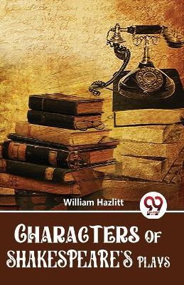 Characters Of Shakespeare'S Plays - William Hazlitt - cover