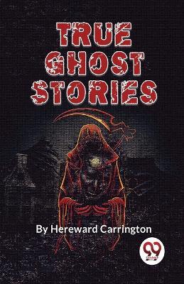 True Ghost Stories - Hereward Carrington - cover