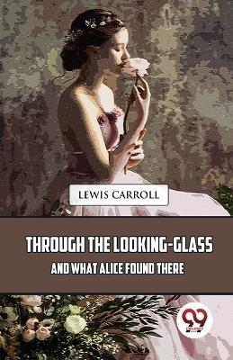 Through The Looking-Glass And What Alice Found There - Lewis Carroll - cover