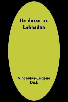 Un drame au Labrador - Vinceslas-Eugène Dick - cover