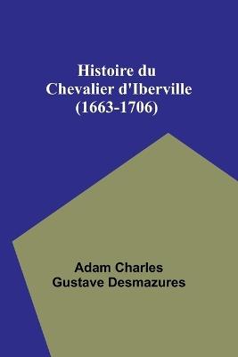 Histoire du Chevalier d'Iberville (1663-1706) - Adam Charles Desmazures - cover