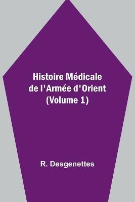 Histoire Médicale de l'Armée d'Orient (Volume 1) - R Desgenettes - cover