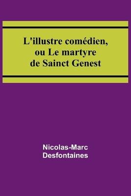 L'illustre comédien, ou Le martyre de Sainct Genest - Nicolas-Marc Desfontaines - cover