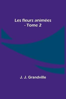 Les fleurs animées - Tome 2 - J J Grandville - cover