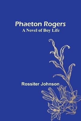 Phaeton Rogers: A Novel of Boy Life - Rossiter Johnson - cover