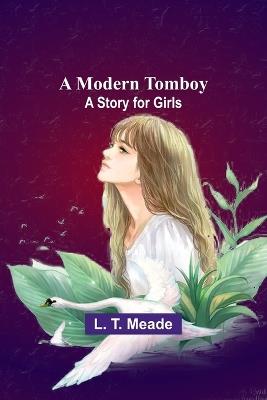 A Modern Tomboy: A Story for Girls - L T Meade - cover