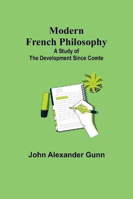 Modern French Philosophy: a Study of the Development Since Comte - John Alexander Gunn - cover