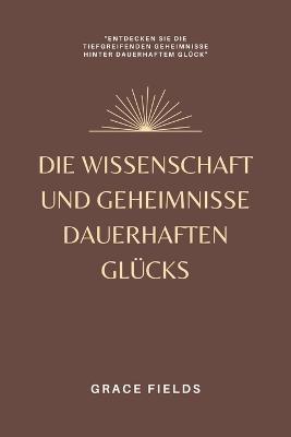Die Wissenschaft und Geheimnisse dauerhaften Glucks - Grace Fields - cover