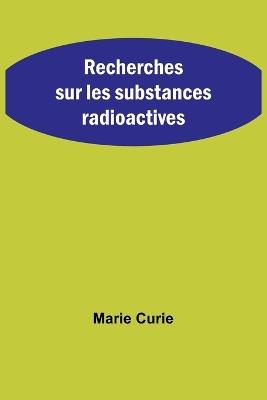 Recherches sur les substances radioactives - Marie Curie - cover