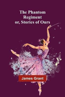 The Phantom Regiment; or, Stories of Ours - James Grant - cover