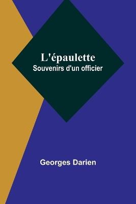L'épaulette: Souvenirs d'un officier - Georges Darien - cover