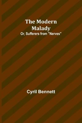 The Modern Malady; Or, Sufferers from "Nerves" - Cyril Bennett - cover