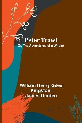 Peter Trawl; Or, The Adventures of a Whaler - William Kingston,James Durden - cover