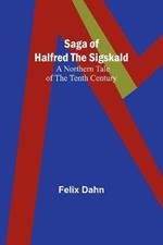 Saga of Halfred the Sigskald: A Northern Tale of the Tenth Century