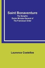 Saint Bonaventure: The Seraphic Doctor Minister-General of the Franciscan Order