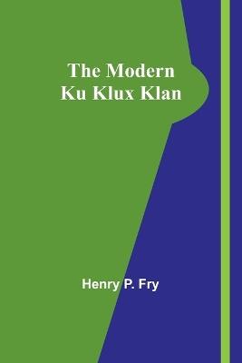 The Modern Ku Klux Klan - Henry P Fry - cover