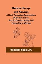 Modern Essays and Stories; A book to awaken appreciation of modern prose, and to develop ability and originality in writing