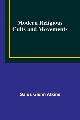 Modern Religious Cults and Movements - Gaius Glenn Atkins - cover
