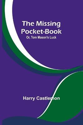 The Missing Pocket-Book; Or, Tom Mason's Luck - Harry Castlemon - cover
