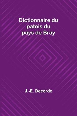 Dictionnaire du patois du pays de Bray - J -E Decorde - cover