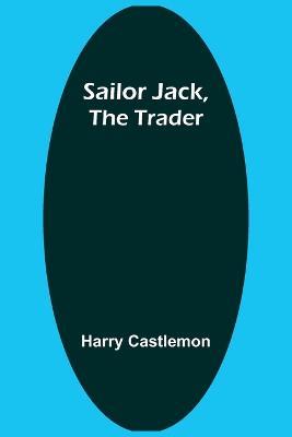 Sailor Jack, the Trader - Harry Castlemon - cover