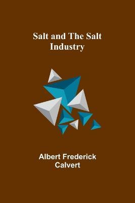 Salt and the salt industry - Albert Frederick Calvert - cover