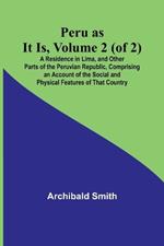 Peru as It Is, Volume 2 (of 2)A Residence in Lima, and Other Parts of the Peruvian Republic, Comprising an Account of the Social and Physical Features of That Country