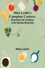 Miss Leslie's Complete Cookery; Directions for Cookery, in Its Various Branches