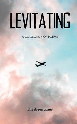 LEVITATING A Collection of Poems - Divsheen Kaur - cover
