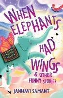 When Elephants Had Wings: And Other Funny Stories - Janhavi Samant - cover