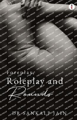 Foreplay, Roleplay and Rounds - Sankalp Jain - cover