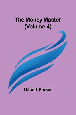 The Money Master (Volume 4) - Gilbert Parker - cover